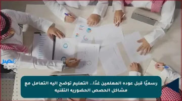 رسميًا قبل عودة المعلمين غدًا.. التعليم توضح آلية التعامل مع مشاكل الحصص الحضورية التقنية